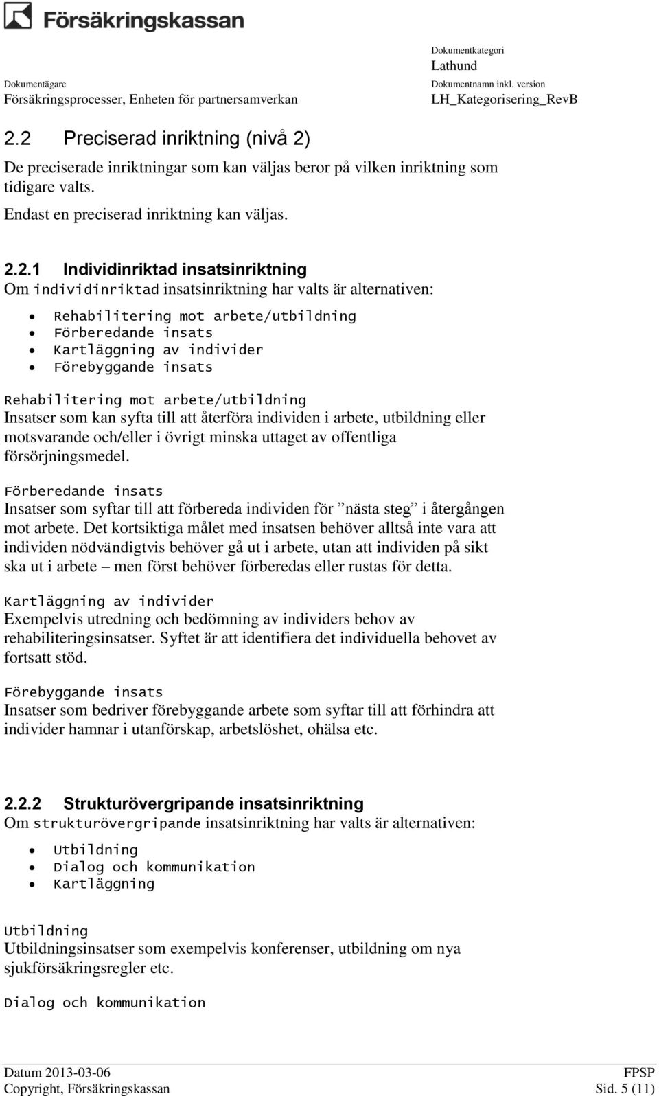 mot arbete/utbildning Insatser som kan syfta till att återföra individen i arbete, utbildning eller motsvarande och/eller i övrigt minska uttaget av offentliga försörjningsmedel.