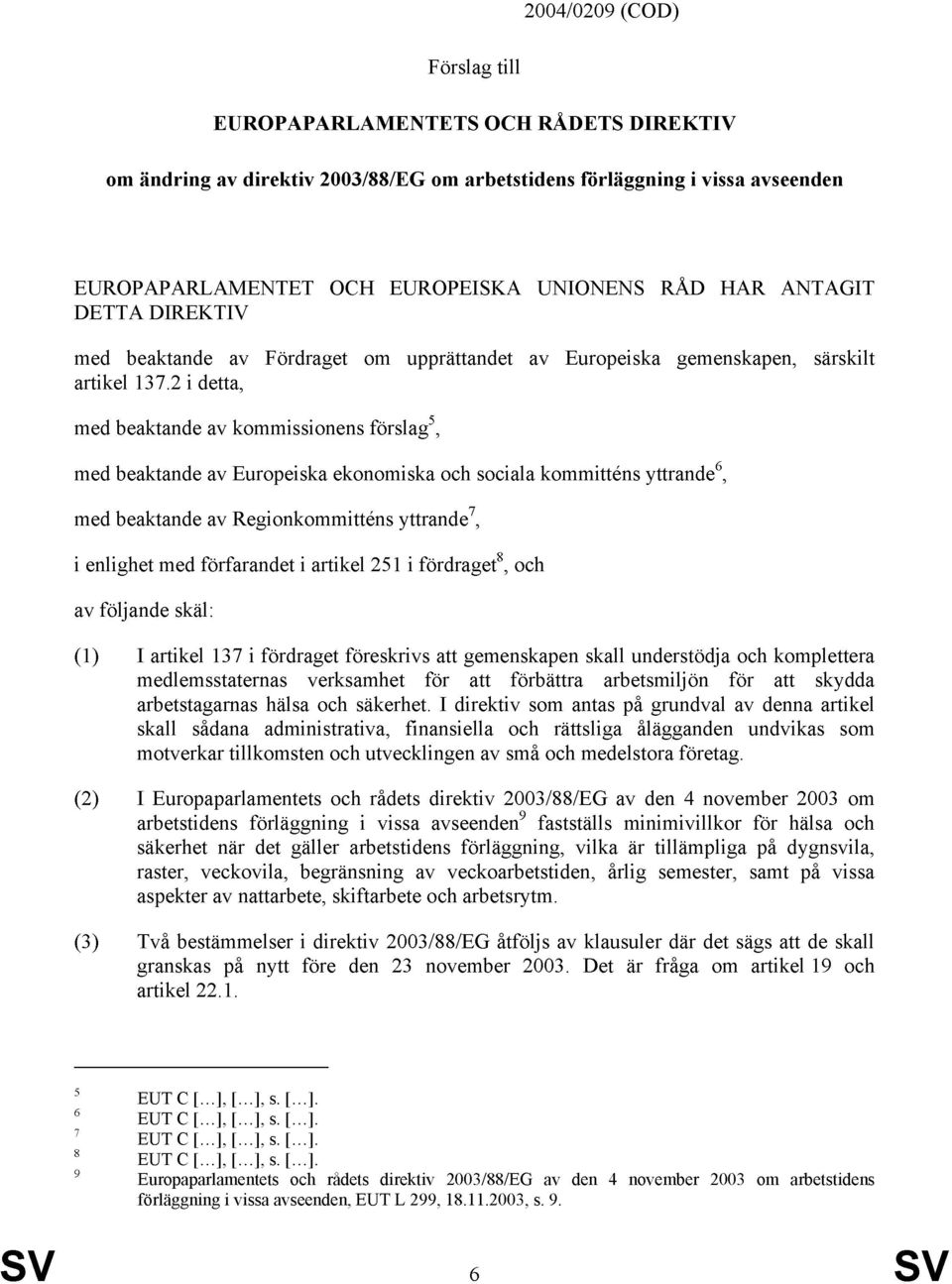 2 i detta, med beaktande av kommissionens förslag 5, med beaktande av Europeiska ekonomiska och sociala kommitténs yttrande 6, med beaktande av Regionkommitténs yttrande 7, i enlighet med förfarandet