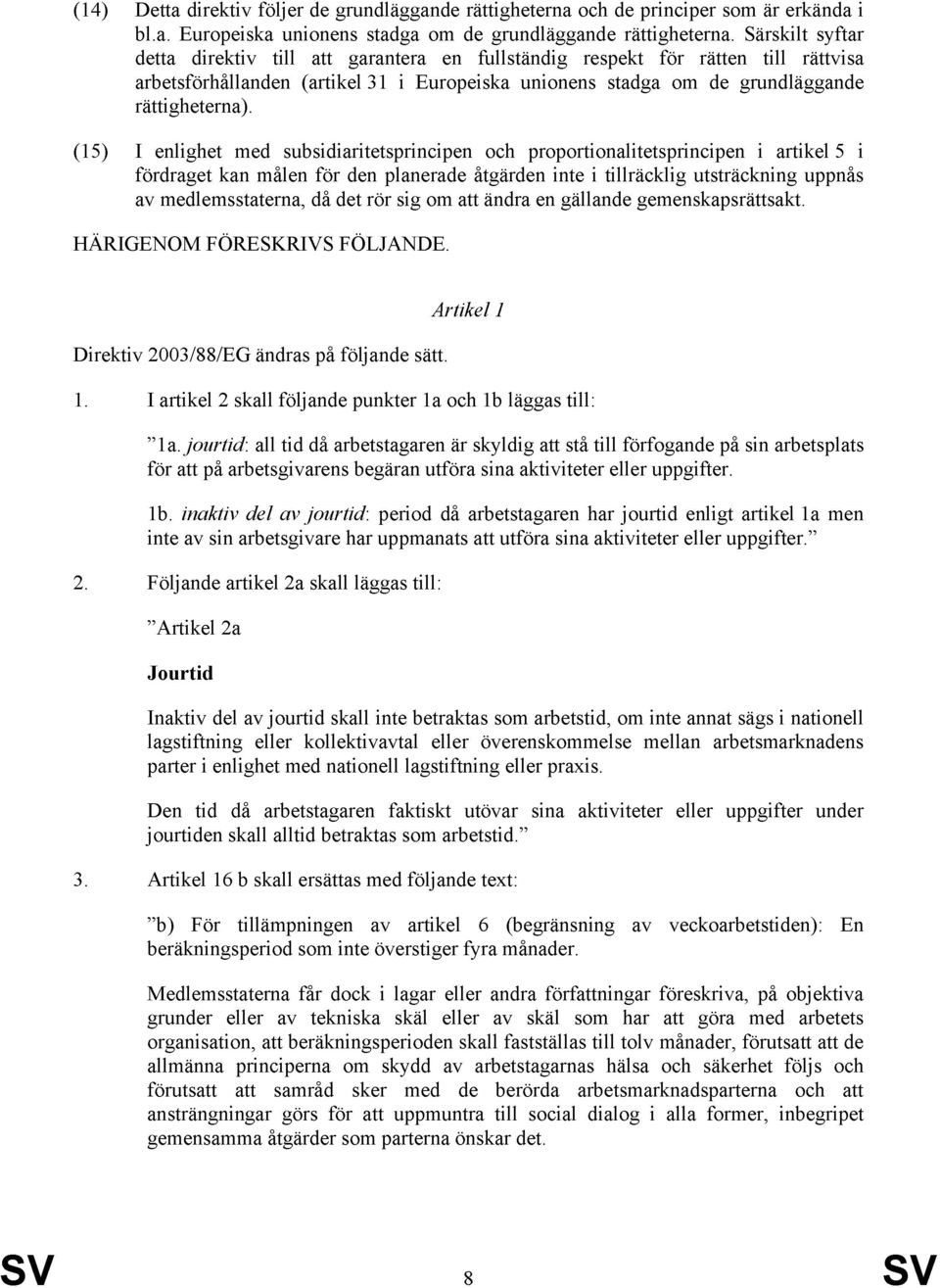 (15) I enlighet med subsidiaritetsprincipen och proportionalitetsprincipen i artikel 5 i fördraget kan målen för den planerade åtgärden inte i tillräcklig utsträckning uppnås av medlemsstaterna, då