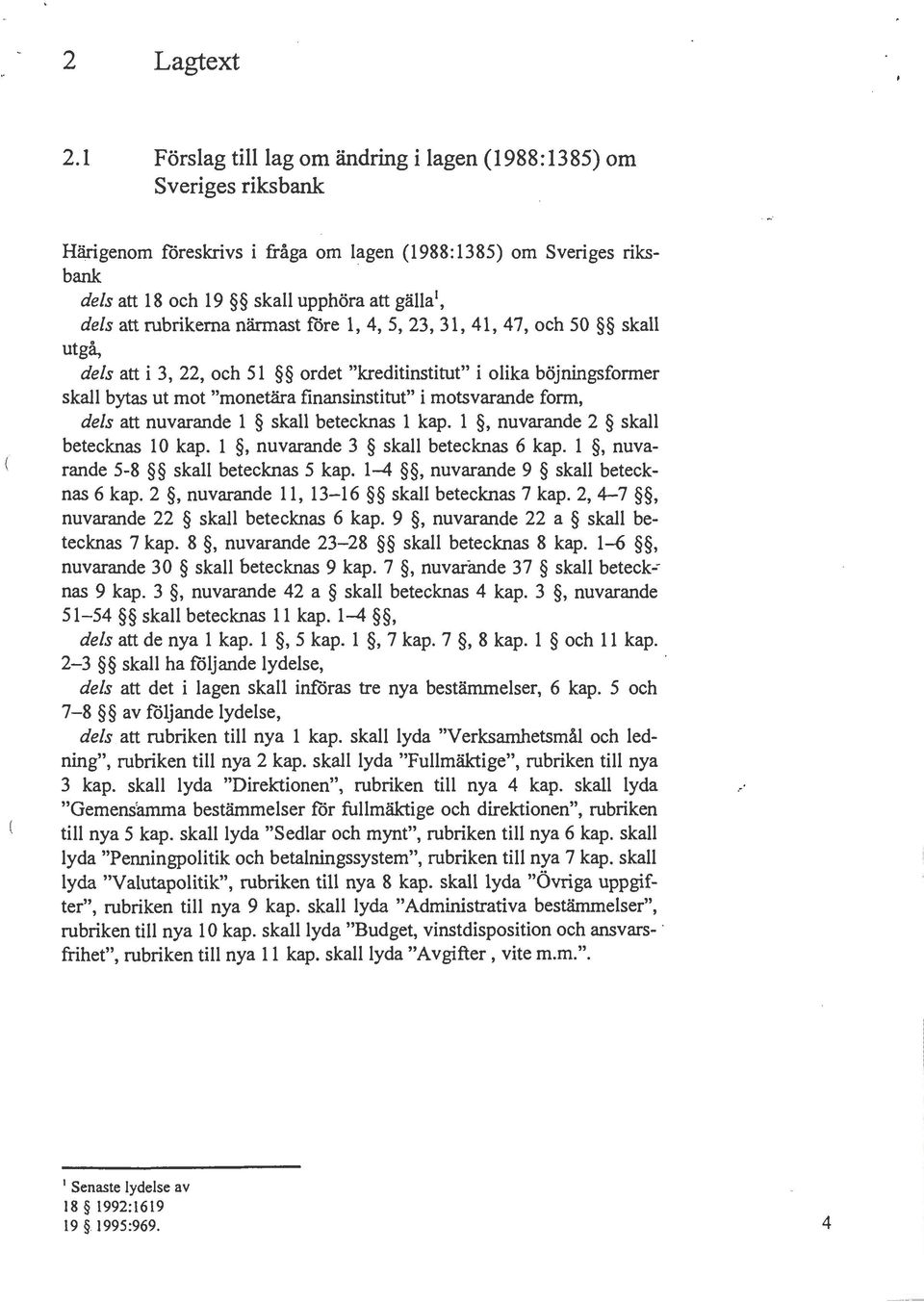 finansinstitut" i motsvarande form, dels att nuvarande 1 $ skall betecknas 1 kap. 1 $, nuvarande 2 $ skall betecknas 10 kap. 1 $, nuvarande 3 $ skall betecknas 6 kap.