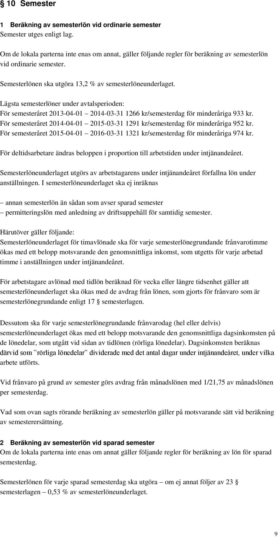 Lägsta semesterlöner under avtalsperioden: För semesteråret 2013-04-01 2014-03-31 1266 kr/semesterdag för minderåriga 933 kr.