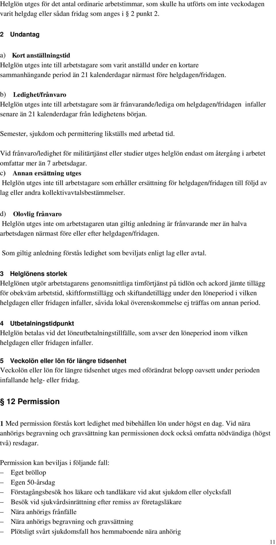 b) Ledighet/frånvaro Helglön utges inte till arbetstagare som är frånvarande/lediga om helgdagen/fridagen infaller senare än 21 kalenderdagar från ledighetens början.