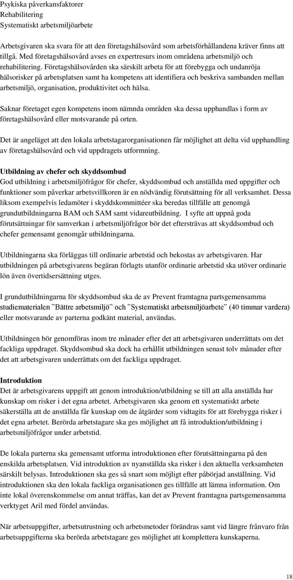 Företagshälsovården ska särskilt arbeta för att förebygga och undanröja hälsorisker på arbetsplatsen samt ha kompetens att identifiera och beskriva sambanden mellan arbetsmiljö, organisation,