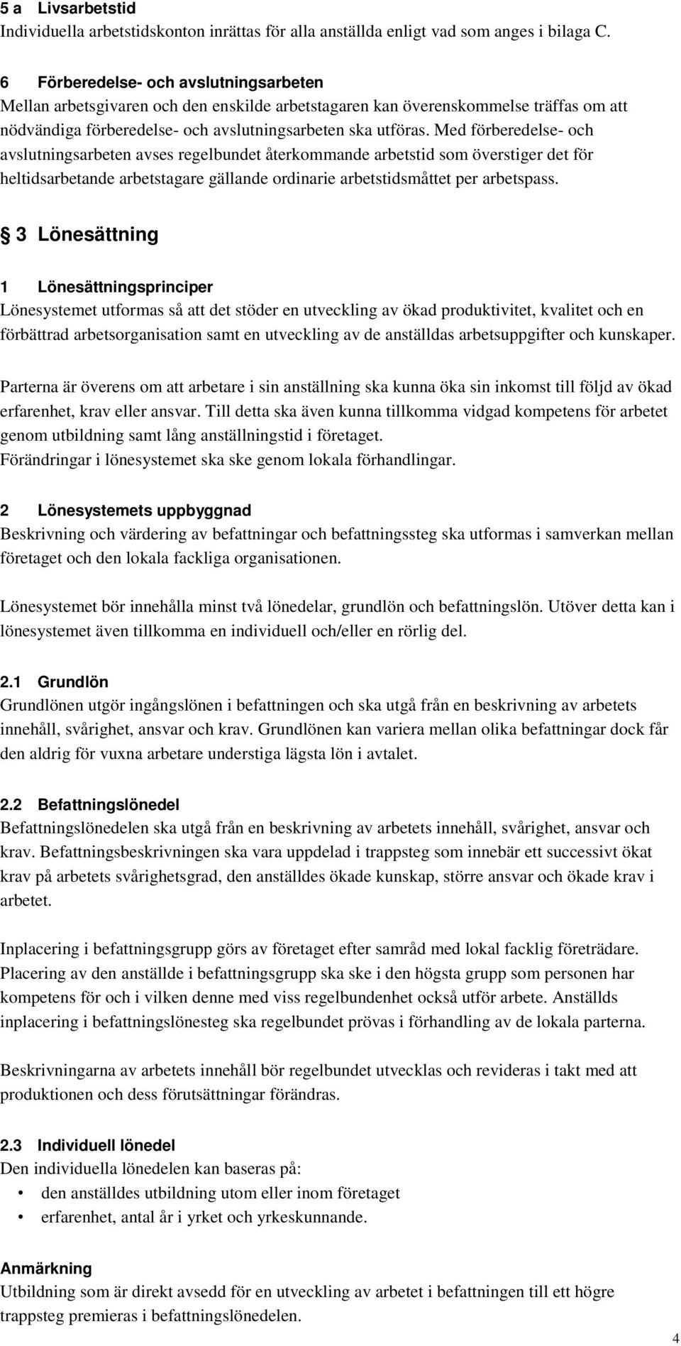 Med förberedelse- och avslutningsarbeten avses regelbundet återkommande arbetstid som överstiger det för heltidsarbetande arbetstagare gällande ordinarie arbetstidsmåttet per arbetspass.