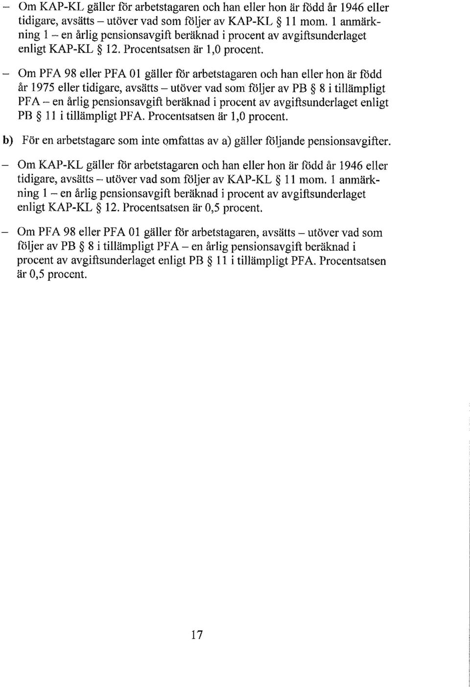 Om PFA 98 eller PFA 01 gäller för arbetstagaren och han eller hon är född år 1975 eller tidigare, avsätts - utöver vad som' följer av PB 8 i tillämpligt PFA - en årlig pensionsavgift beräknad i