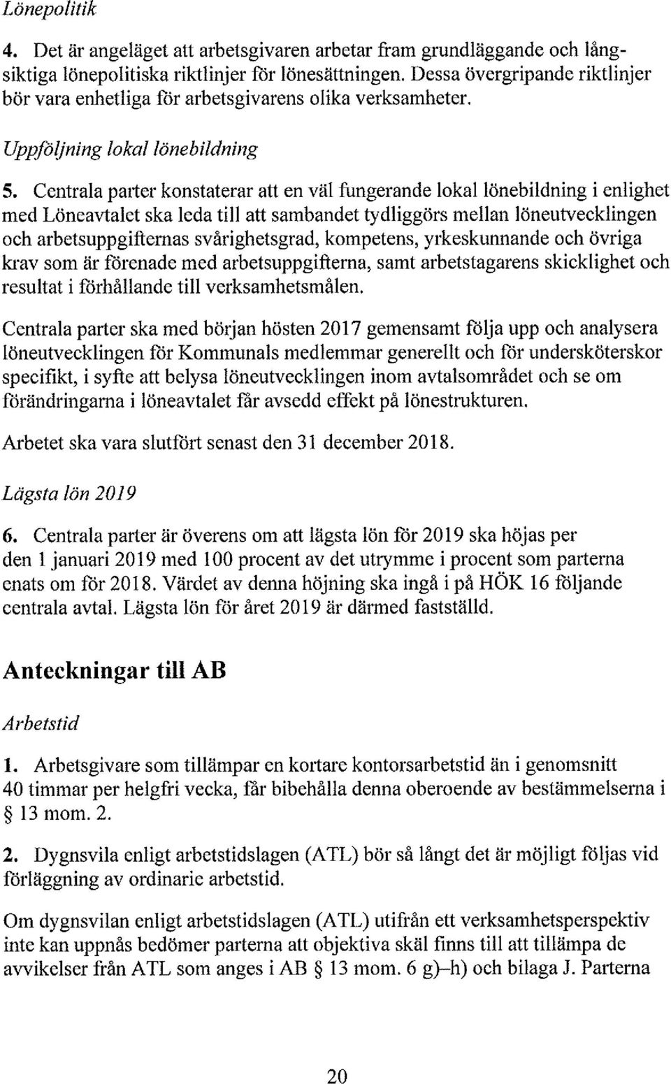 Centrala parter konstaterar att en väl fungerande lokal lönebildning i enlighet med Löneavtalet ska leda till att sambandet tydliggörs mellan löneutvecklingen och arbetsuppgilternas svårighetsgrad,