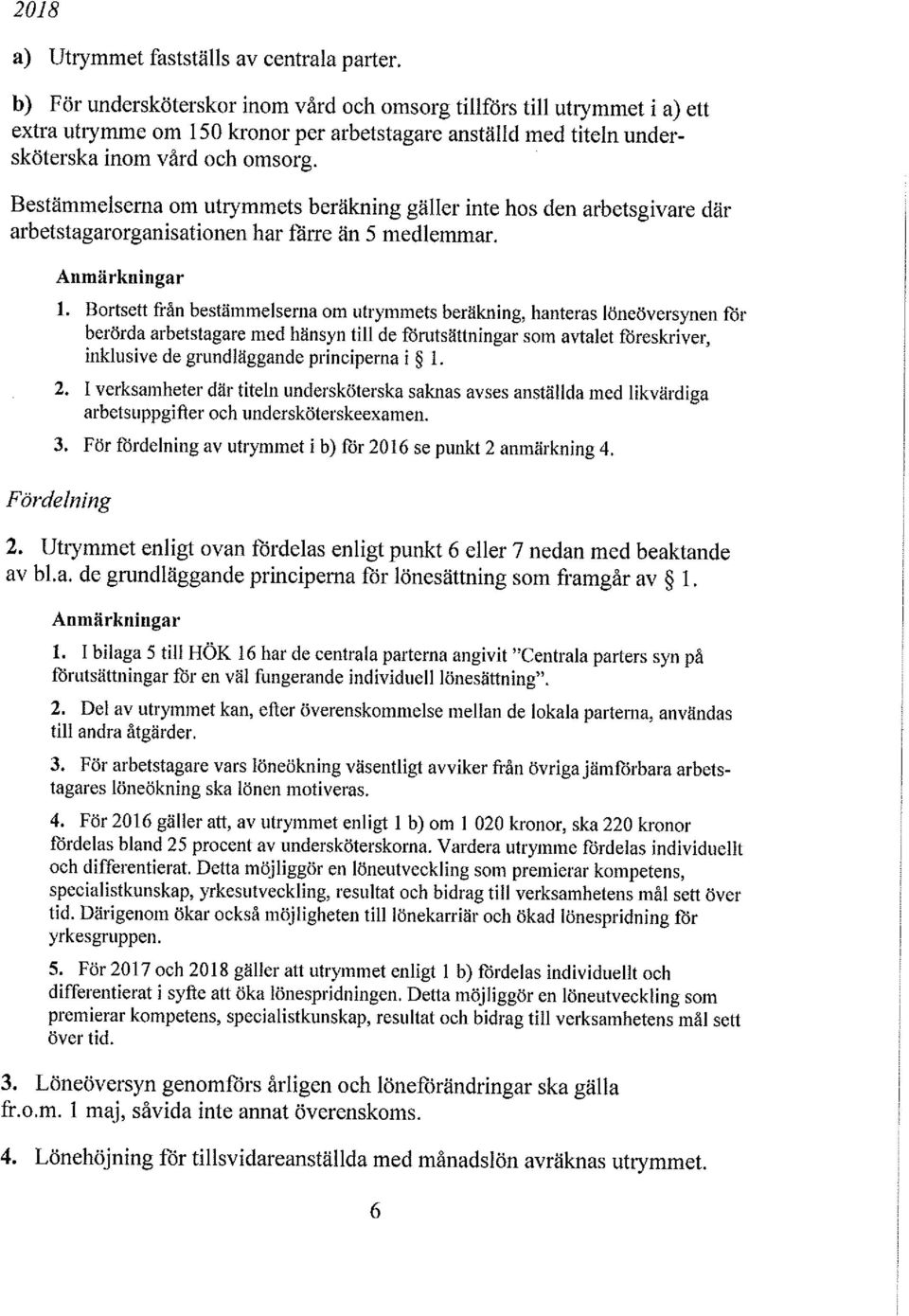 Utrymmet enligt ovan fördelas enligt punkt 6 eller 7 nedan med beaktande av bl.a. de grundläggande principerna lör lönesättning som framgår av 1. 4.