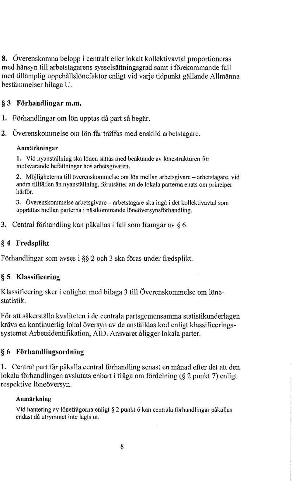 Möjligheterna till överenskommelse om lön mellan arbetsgivare ~ arbetstagare, vid andra tillfällen än nyanställning, förutsätter att de lokala parterna enats om principer härför. 3.