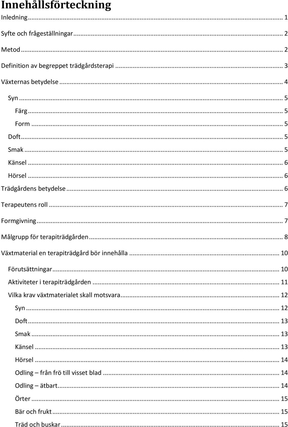 .. 8 Växtmaterial en terapiträdgård bör innehålla... 10 Förutsättningar... 10 Aktiviteter i terapiträdgården... 11 Vilka krav växtmaterialet skall motsvara.