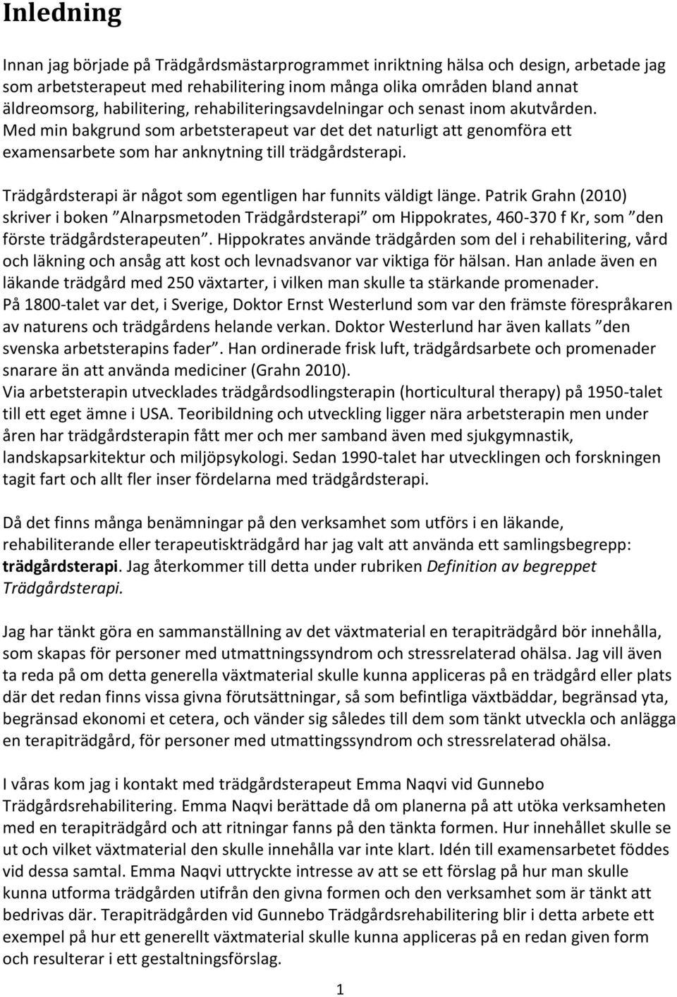 Trädgårdsterapi är något som egentligen har funnits väldigt länge. Patrik Grahn (2010) skriver i boken Alnarpsmetoden Trädgårdsterapi om Hippokrates, 460-370 f Kr, som den förste trädgårdsterapeuten.