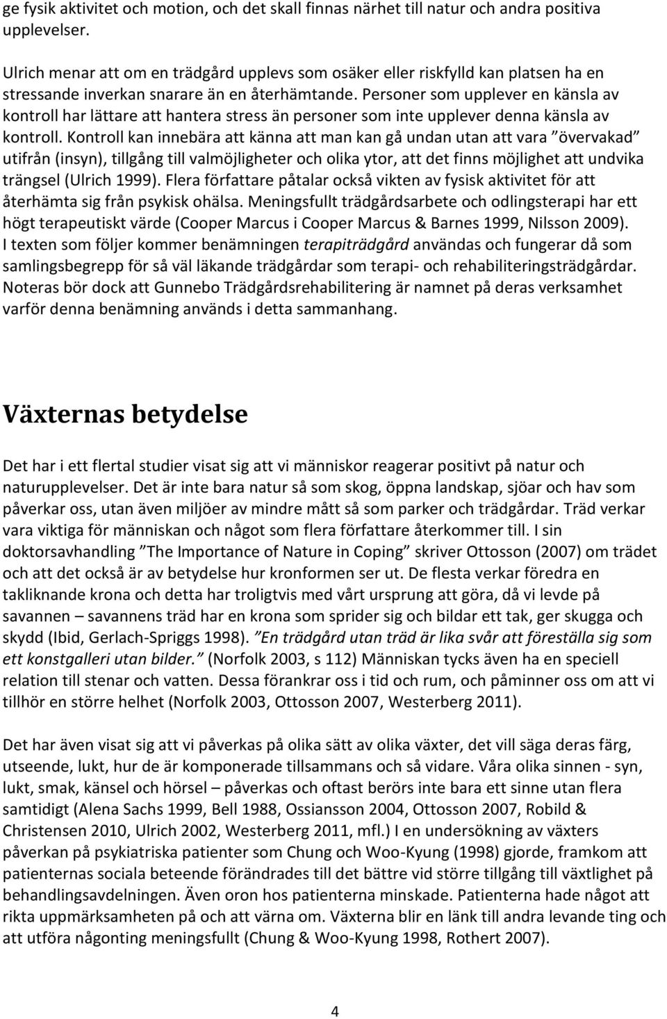 Personer som upplever en känsla av kontroll har lättare att hantera stress än personer som inte upplever denna känsla av kontroll.