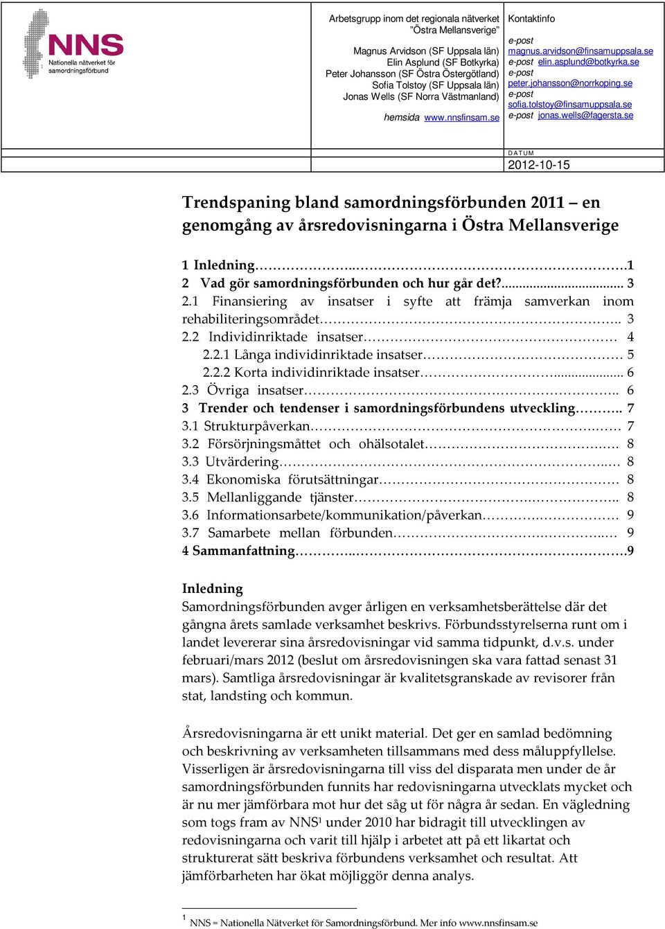 tolstoy@finsamuppsala.se e-post jonas.wells@fagersta.se D A T UM 2012-10-15 Trendspaning bland samordningsförbunden 2011 en genomgång av årsredovisningarna i Östra Mellansverige 1 Inledning.