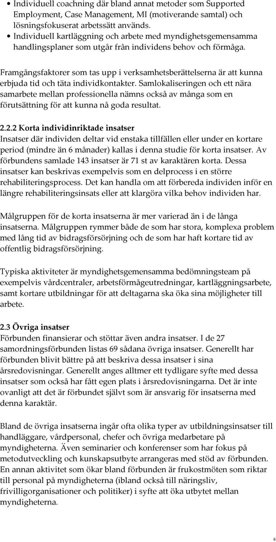 Framgångsfaktorer som tas upp i verksamhetsberättelserna är att kunna erbjuda tid och täta individkontakter.