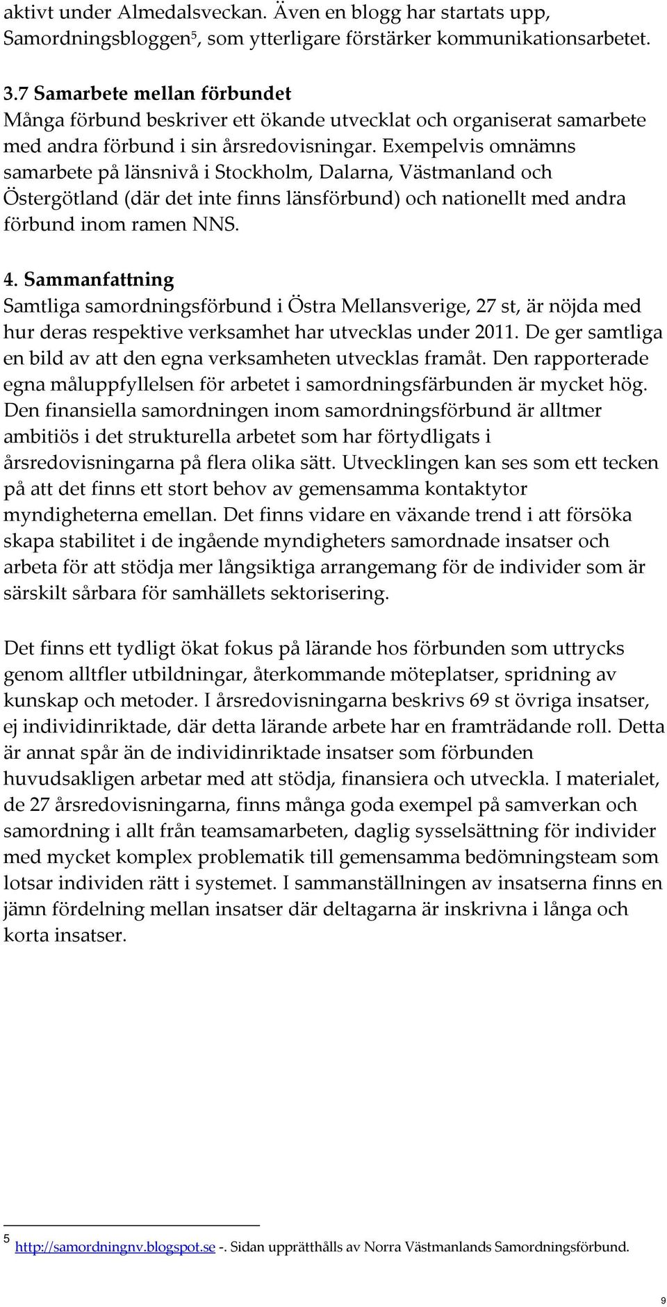 Exempelvis omnämns samarbete på länsnivå i Stockholm, Dalarna, Västmanland och Östergötland (där det inte finns länsförbund) och nationellt med andra förbund inom ramen NNS. 4.