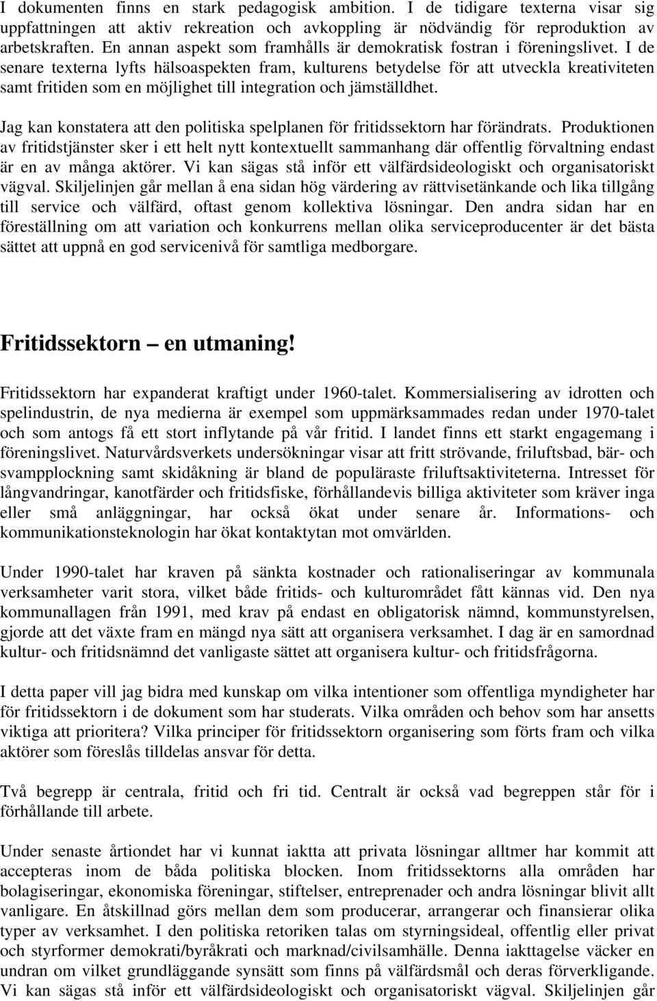 I de senare texterna lyfts hälsoaspekten fram, kulturens betydelse för att utveckla kreativiteten samt fritiden som en möjlighet till integration och jämställdhet.