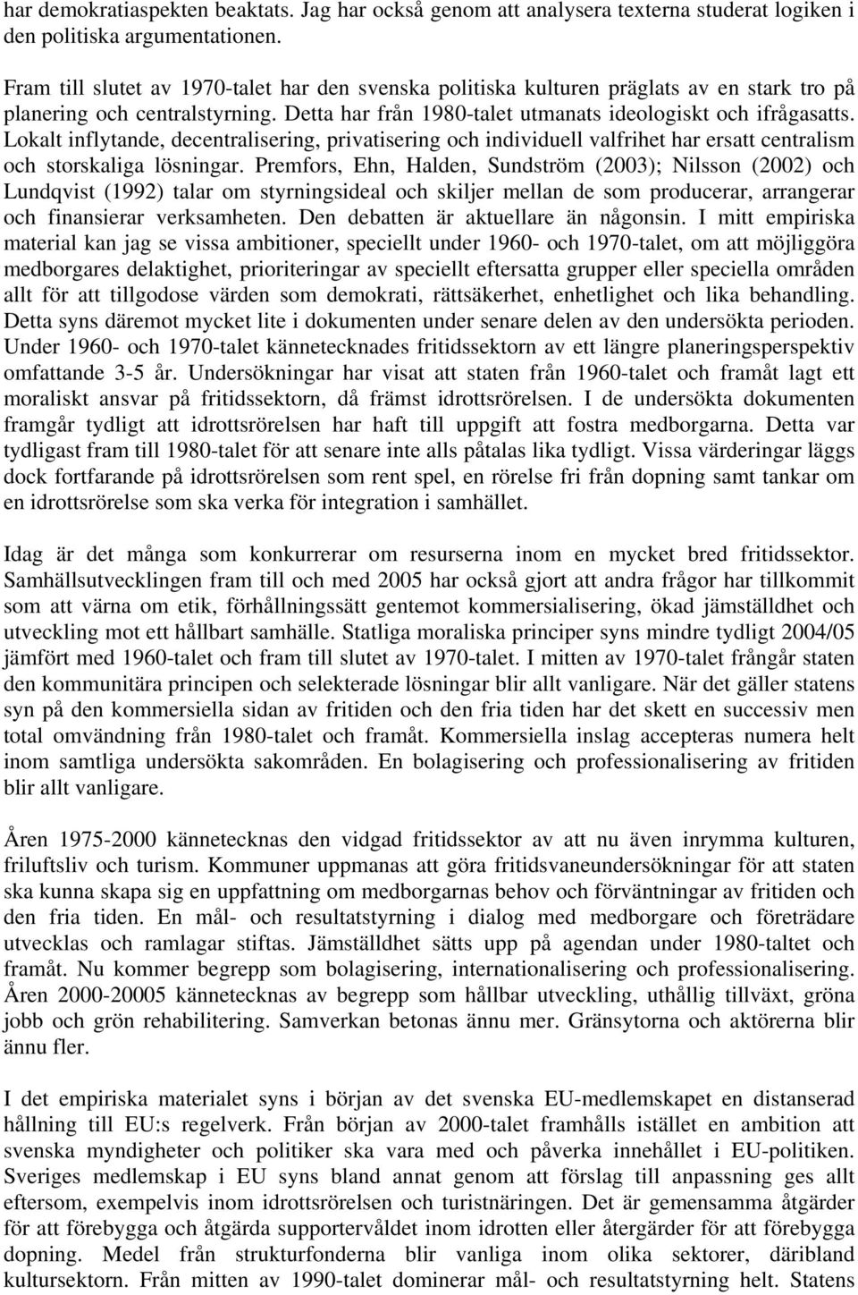 Lokalt inflytande, decentralisering, privatisering och individuell valfrihet har ersatt centralism och storskaliga lösningar.