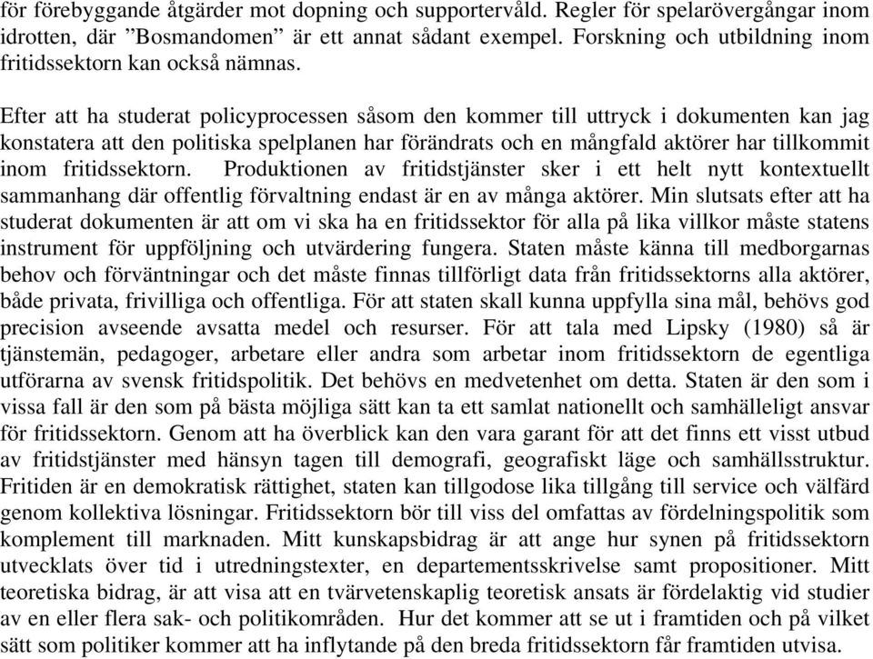 Efter att ha studerat policyprocessen såsom den kommer till uttryck i dokumenten kan jag konstatera att den politiska spelplanen har förändrats och en mångfald aktörer har tillkommit inom