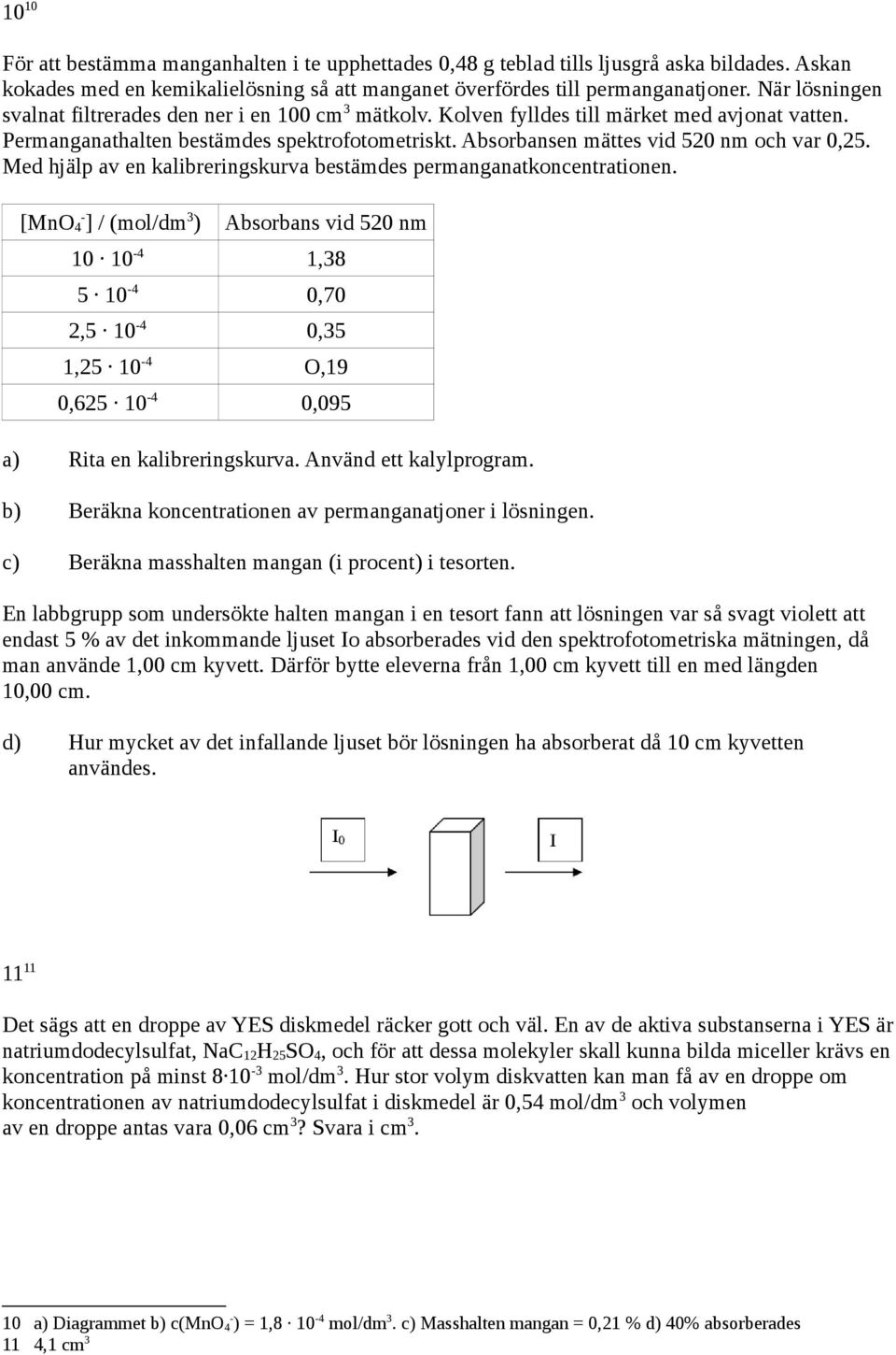 Absorbansen mättes vid 520 nm och var 0,25. Med hjälp av en kalibreringskurva bestämdes permanganatkoncentrationen.