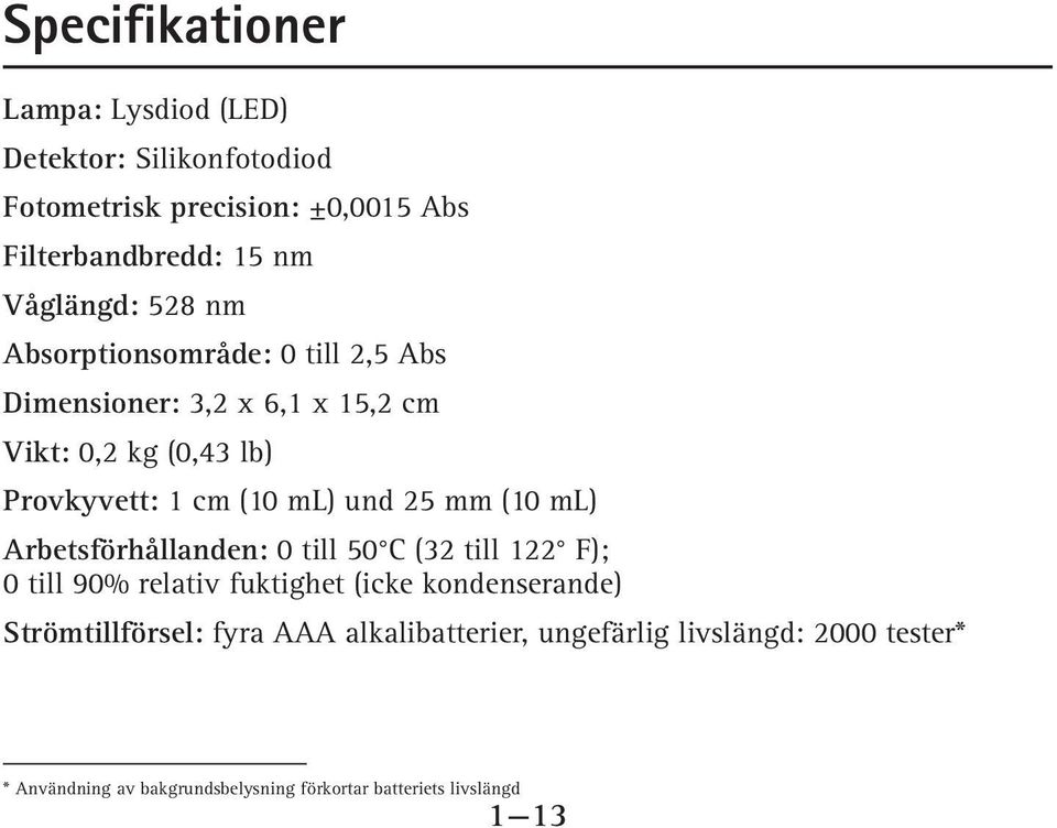 ml) und 25 mm (10 ml) Arbetsförhållanden: 0 till 50 C (32 till 122 F); 0 till 90% relativ fuktighet (icke kondenserande)