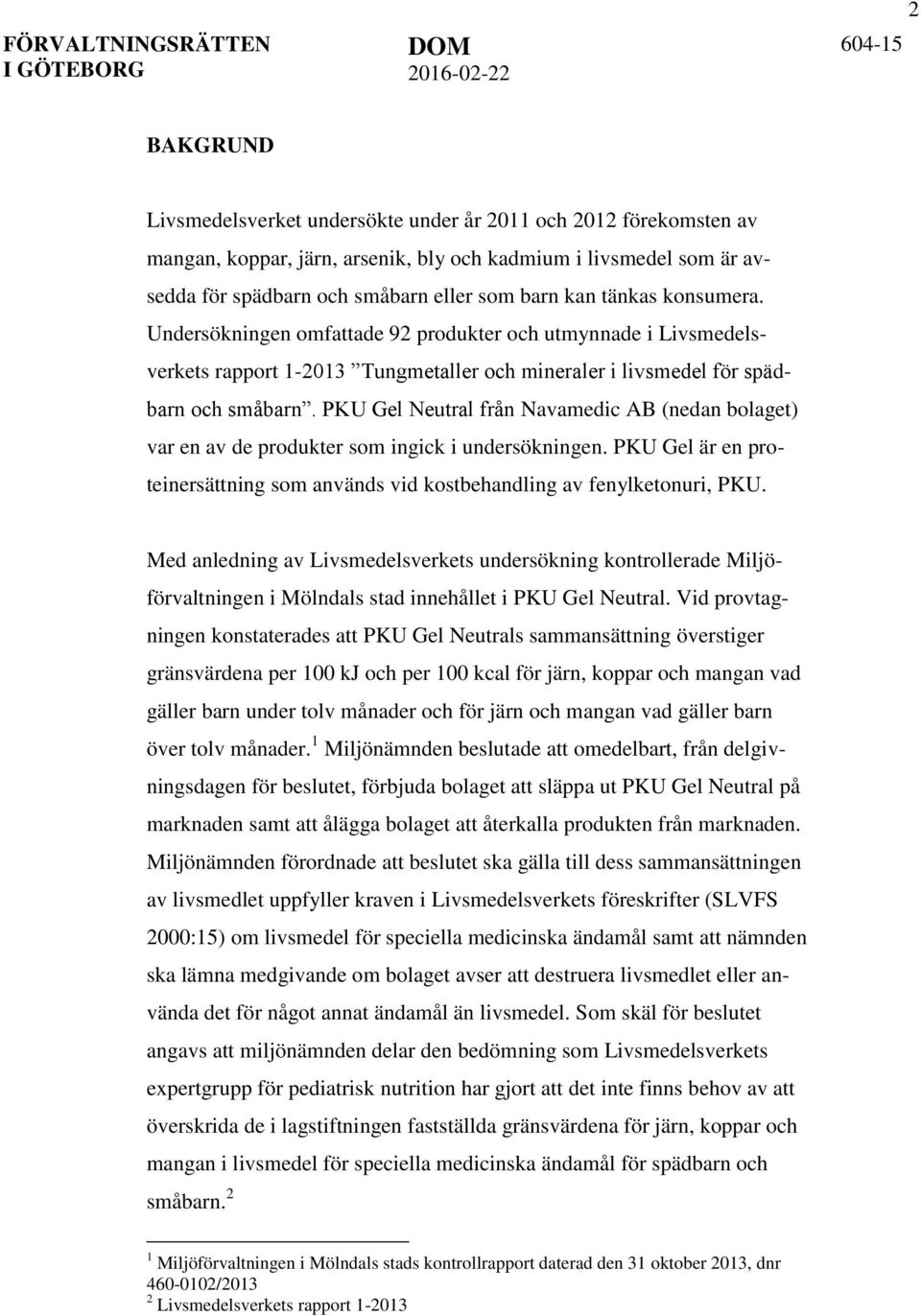 PKU Gel Neutral från Navamedic AB (nedan bolaget) var en av de produkter som ingick i undersökningen. PKU Gel är en proteinersättning som används vid kostbehandling av fenylketonuri, PKU.