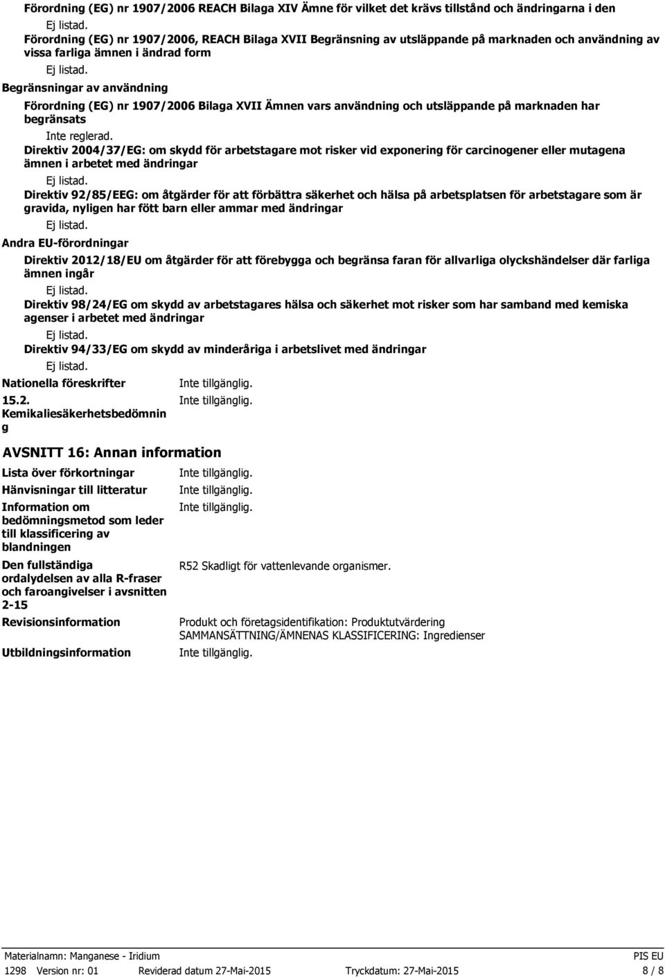 Direktiv 2004/37/EG: om skydd för arbetstagare mot risker vid exponering för carcinogener eller mutagena ämnen i arbetet med ändringar Direktiv 92/85/EEG: om åtgärder för att förbättra säkerhet och