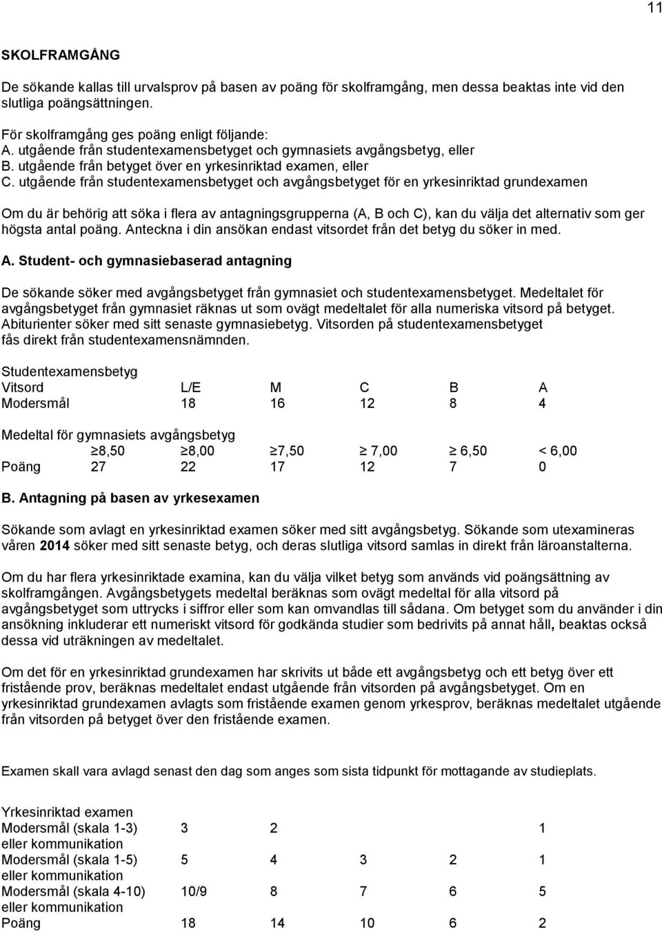 utgående från studentexamensbetyget och avgångsbetyget för en yrkesinriktad grundexamen Om du är behörig att söka i flera av antagningsgrupperna (A, B och C), kan du välja det alternativ som ger