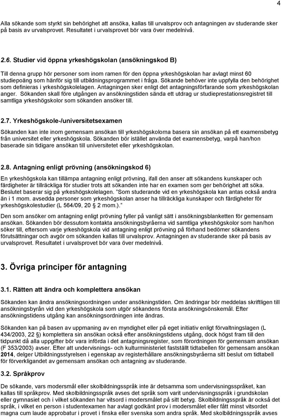 i fråga. Sökande behöver inte uppfylla den behörighet som definieras i yrkeshögskolelagen. Antagningen sker enligt det antagningsförfarande som yrkeshögskolan anger.