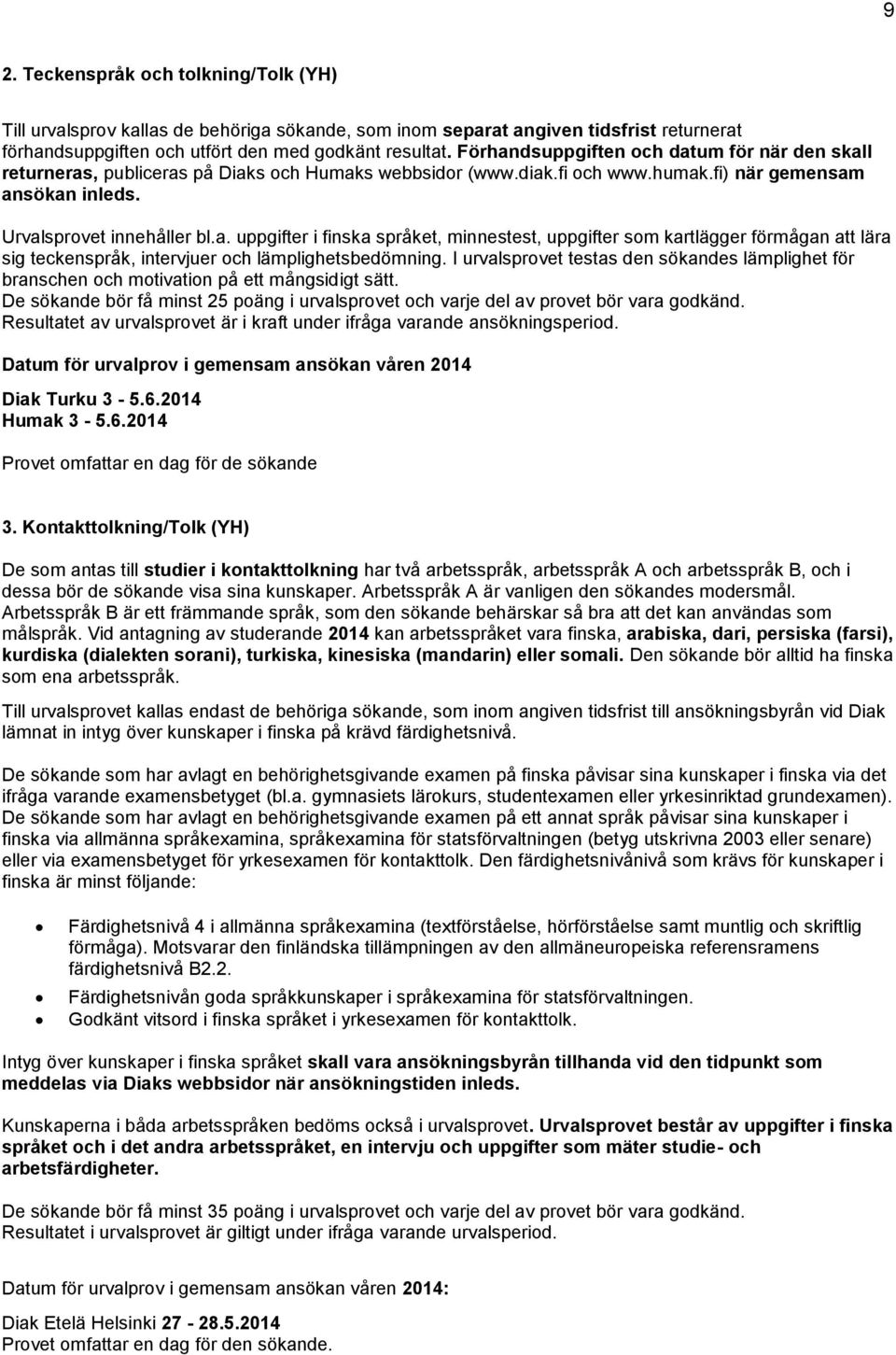 I urvalsprovet testas den sökandes lämplighet för branschen och motivation på ett mångsidigt sätt. De sökande bör få minst 25 poäng i urvalsprovet och varje del av provet bör vara godkänd.