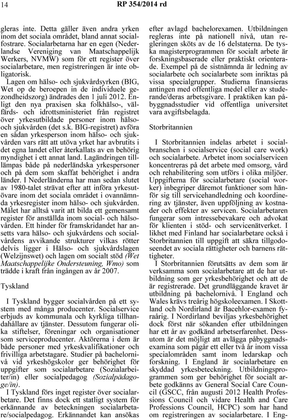 Lagen om hälso- och sjukvårdsyrken (BIG, Wet op de beroepen in de individuele gezondheidszorg) ändrades den 1 juli 2012.