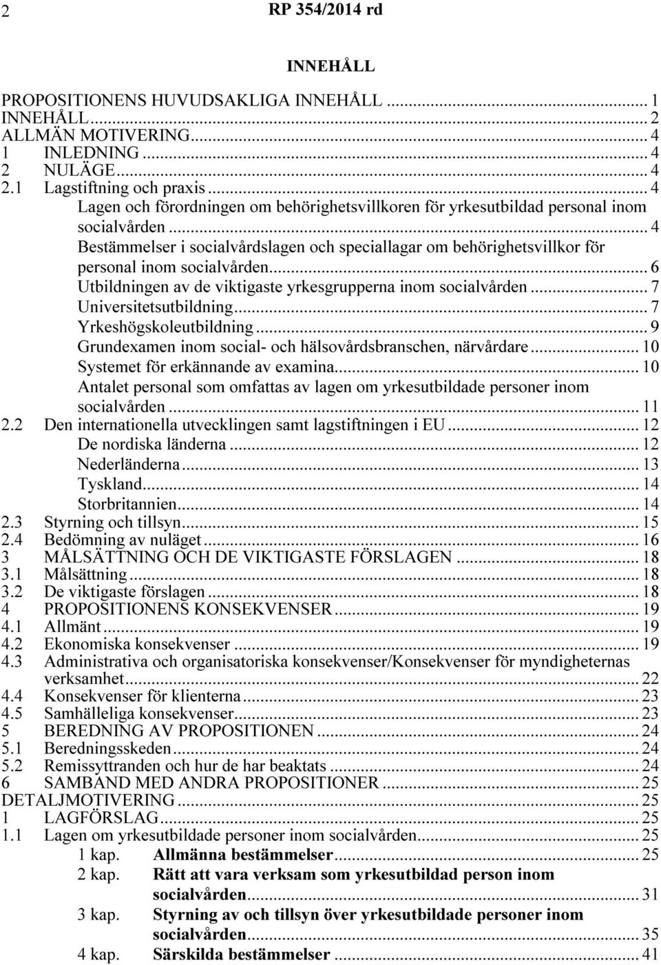 .. 4 Bestämmelser i socialvårdslagen och speciallagar om behörighetsvillkor för personal inom socialvården... 6 Utbildningen av de viktigaste yrkesgrupperna inom socialvården.