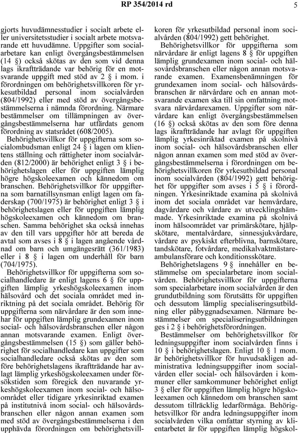 i förordningen om behörighetsvillkoren för yrkesutbildad personal inom socialvården (804/1992) eller med stöd av övergångsbestämmelserna i nämnda förordning.