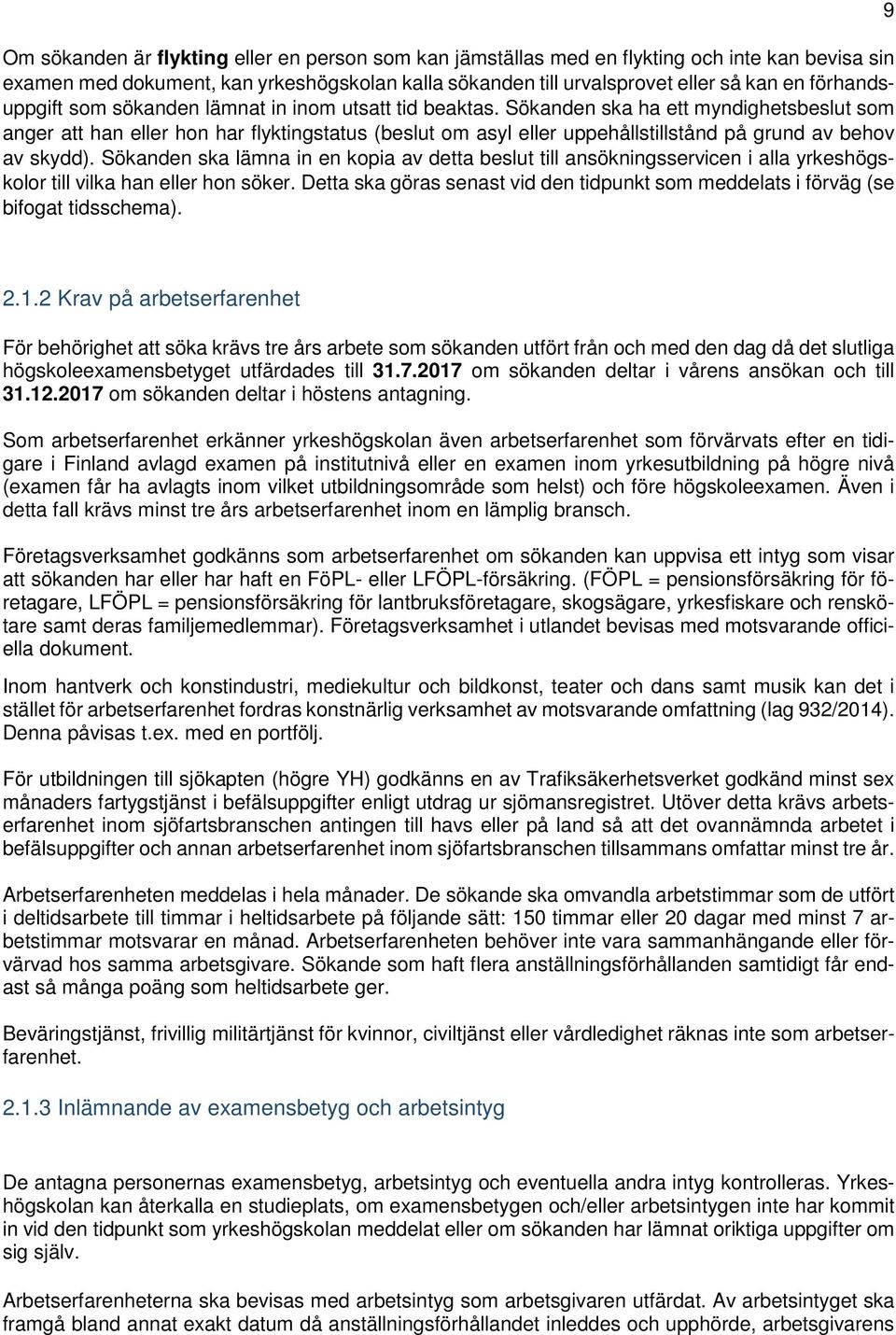 Sökanden ska ha ett myndighetsbeslut som anger att han eller hon har flyktingstatus (beslut om asyl eller uppehållstillstånd på grund av behov av skydd).