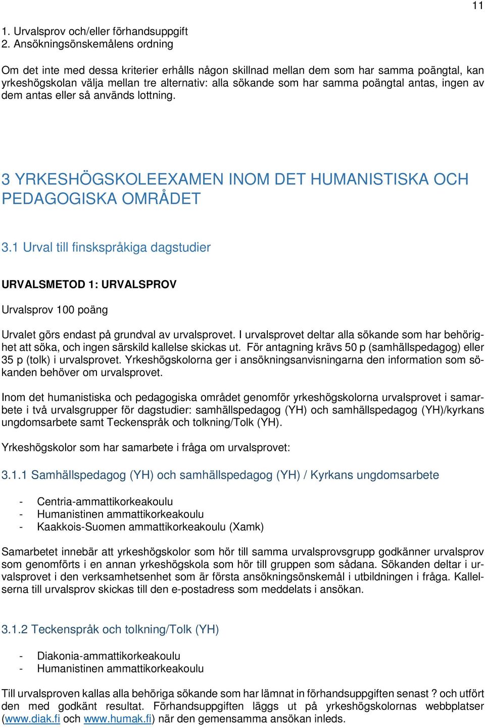 poängtal antas, ingen av dem antas eller så används lottning. 3 YRKESHÖGSKOLEEXAMEN INOM DET HUMANISTISKA OCH PEDAGOGISKA OMRÅDET 3.