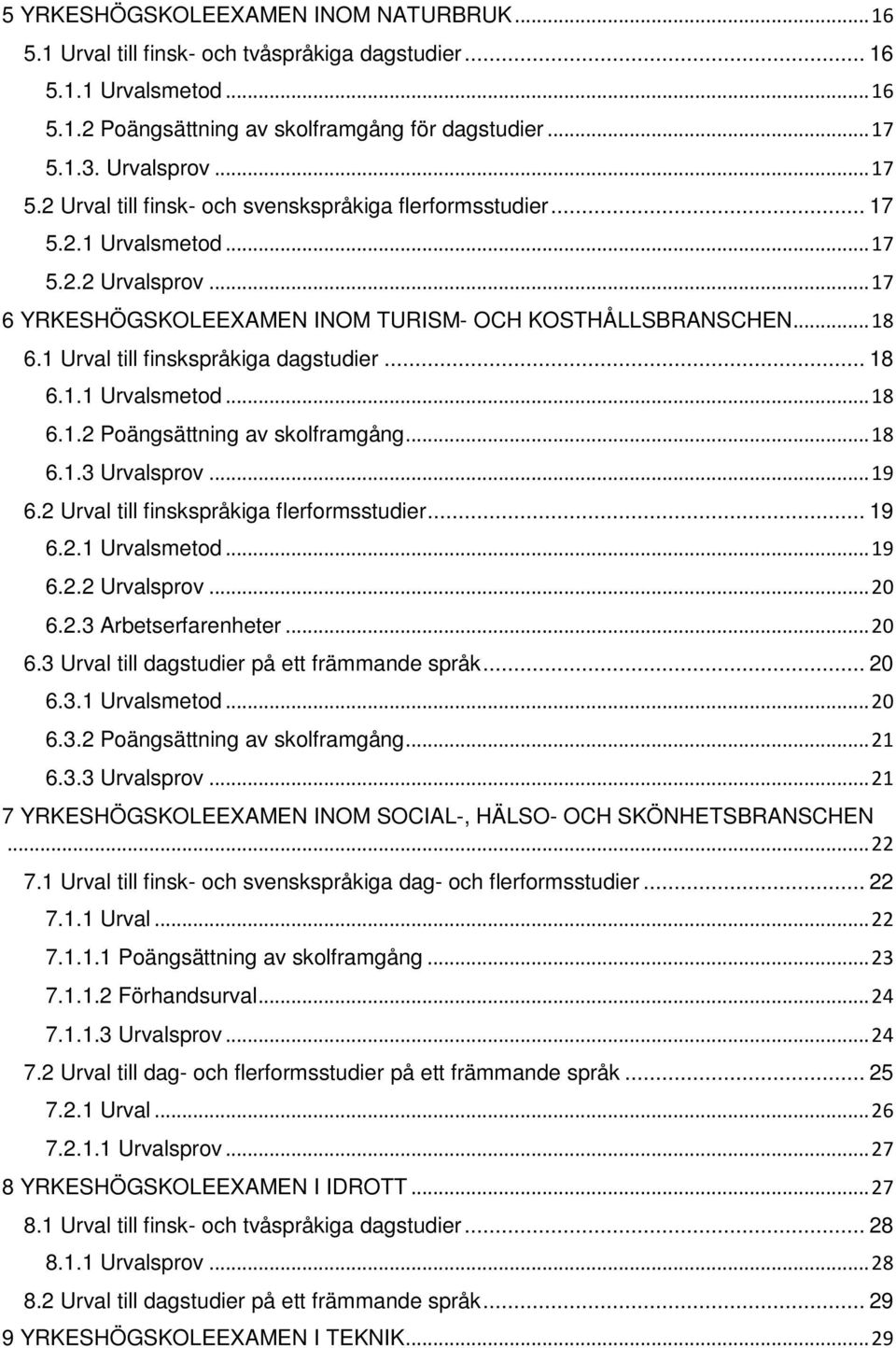 1 Urval till finskspråkiga dagstudier... 18 6.1.1 Urvalsmetod... 18 6.1.2 Poängsättning av skolframgång... 18 6.1.3 Urvalsprov... 19 6.2 Urval till finskspråkiga flerformsstudier... 19 6.2.1 Urvalsmetod... 19 6.2.2 Urvalsprov.