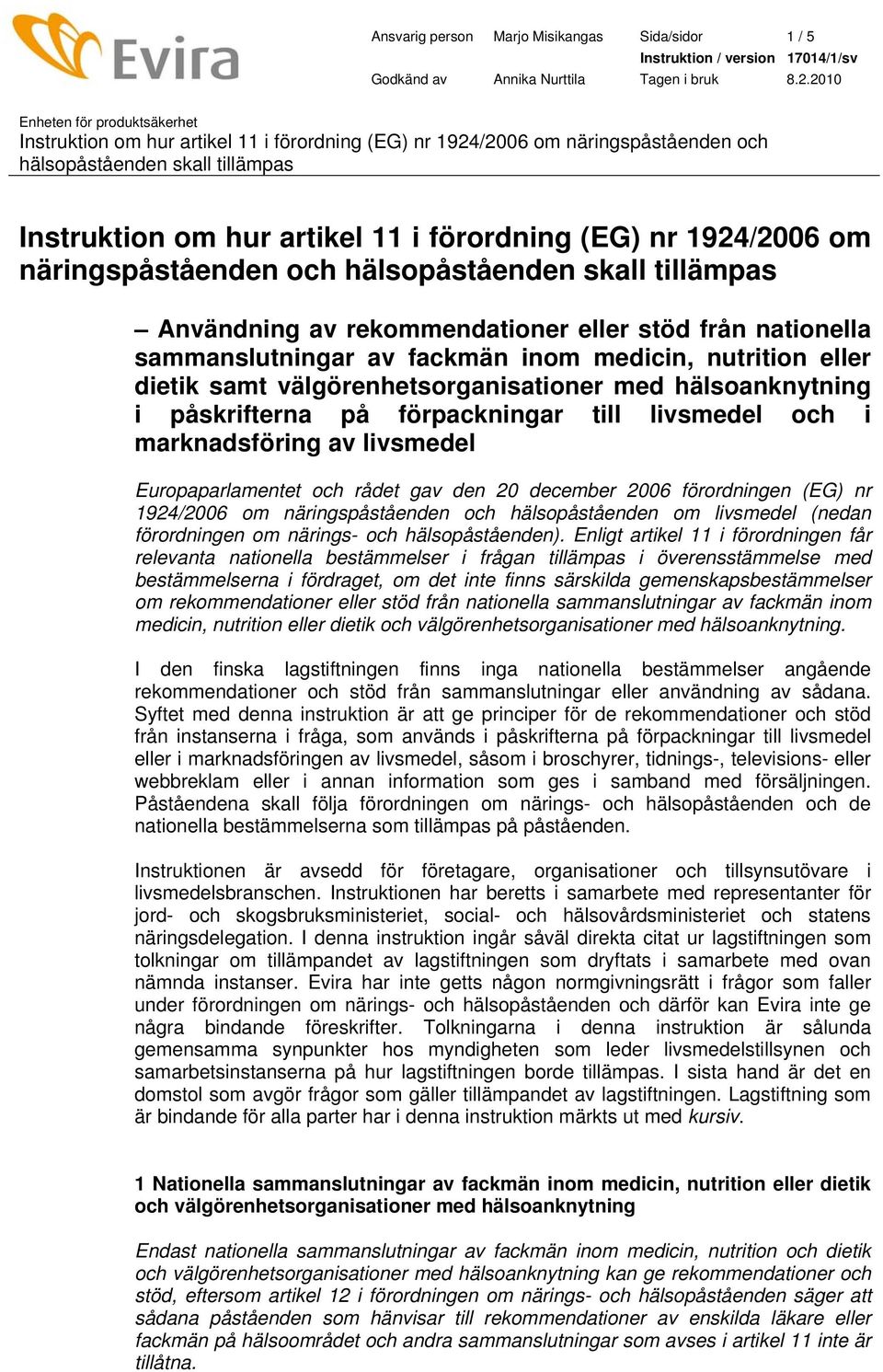 Europaparlamentet och rådet gav den 20 december 2006 förordningen (EG) nr 1924/2006 om näringspåståenden och hälsopåståenden om livsmedel (nedan förordningen om närings- och hälsopåståenden).