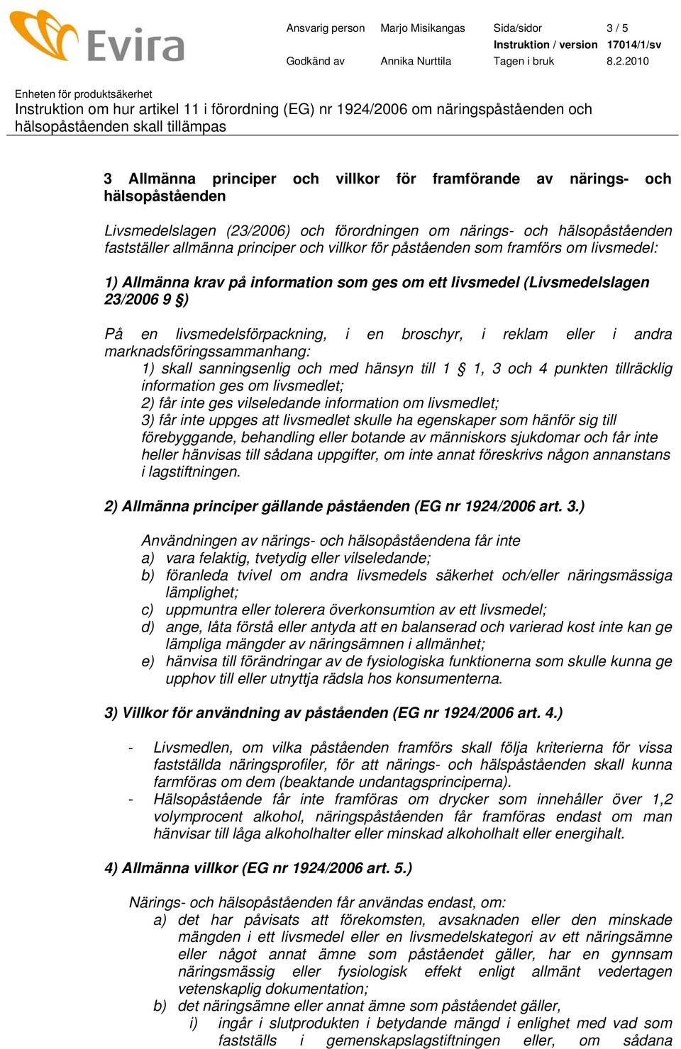 livsmedelsförpackning, i en broschyr, i reklam eller i andra marknadsföringssammanhang: 1) skall sanningsenlig och med hänsyn till 1 1, 3 och 4 punkten tillräcklig information ges om livsmedlet; 2)