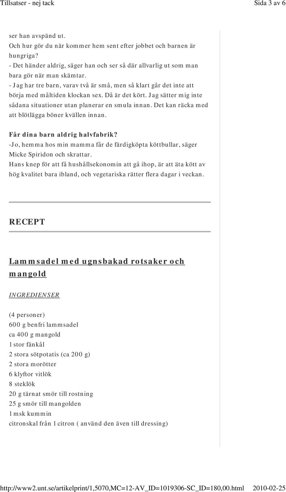 Det kan räcka med att blötlägga böner kvällen innan. Får dina barn aldrig halvfabrik? -Jo, hemma hos min mamma får de färdigköpta köttbullar, säger Micke Spiridon och skrattar.