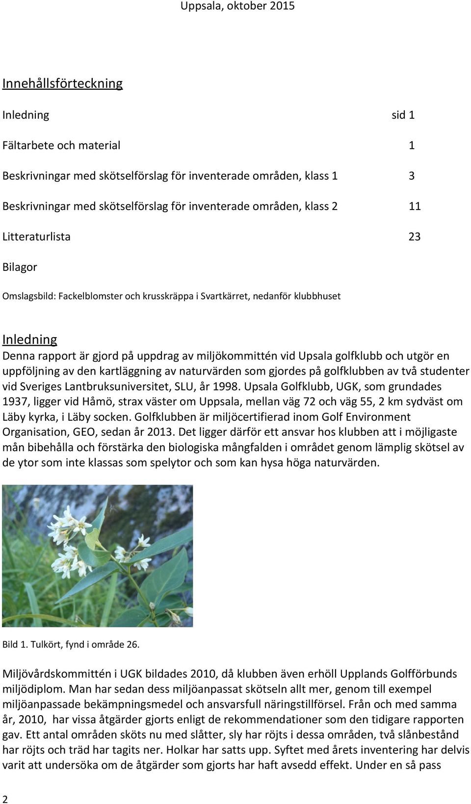 vid Upsala golfklubb och utgör en uppföljning av den kartläggning av naturvärden som gjordes på golfklubben av två studenter vid Sveriges Lantbruksuniversitet, SLU, år 1998.