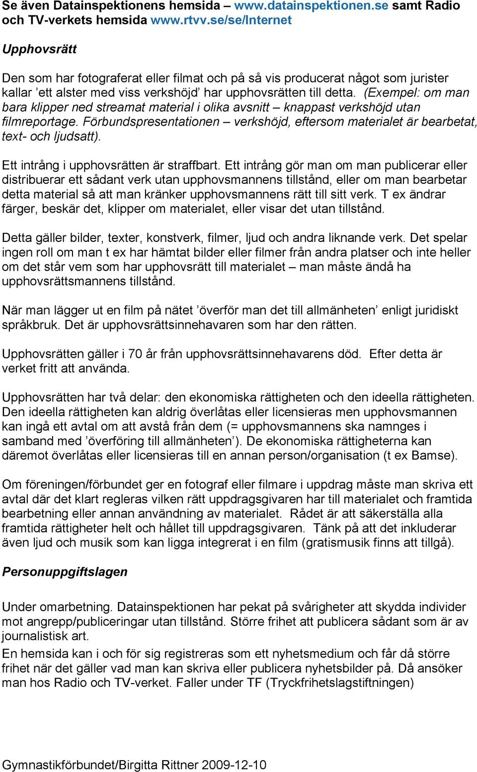 (Exempel: om man bara klipper ned streamat material i olika avsnitt knappast verkshöjd utan filmreportage. Förbundspresentationen verkshöjd, eftersom materialet är bearbetat, text- och ljudsatt).