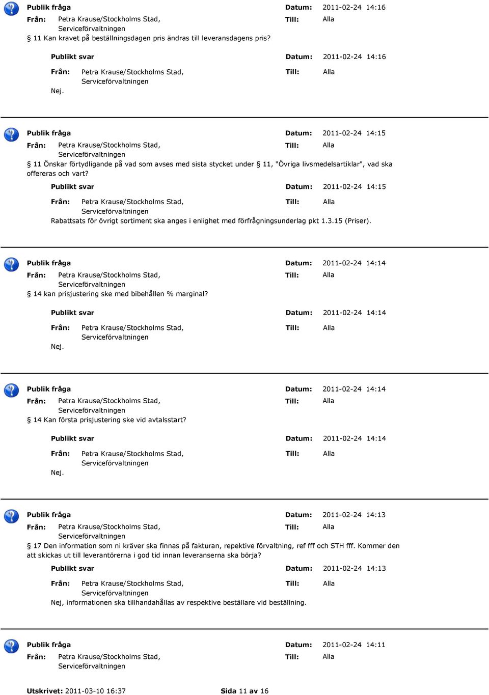 2011-02-24 14:15 Rabattsats för övrigt sortiment ska anges i enlighet med förfrågningsunderlag pkt 1.3.15 (Priser). 14 kan prisjustering ske med bibehållen % marginal?