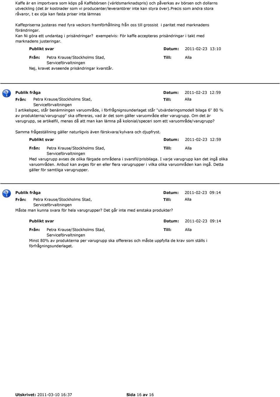 Kan Ni göra ett undantag i prisändringar? exempelvis: För kaffe accepteras prisändringar i takt med marknadens justeringar. Nej, kravet avseende prisändringar kvarstår.