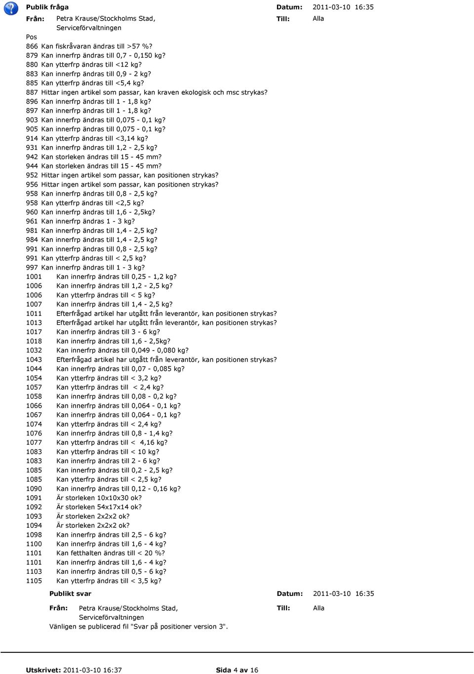 903 Kan innerfrp ändras till 0,075-0,1 kg? 905 Kan innerfrp ändras till 0,075-0,1 kg? 914 Kan ytterfrp ändras till <3,14 kg? 931 Kan innerfrp ändras till 1,2-2,5 kg?