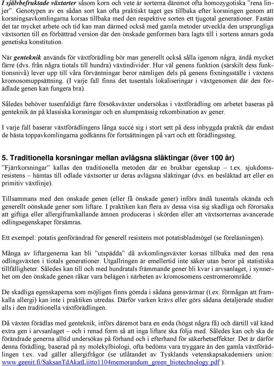 Fastän det tar mycket arbete och tid kan man därmed också med gamla metoder utveckla den ursprungliga växtsorten till en förbättrad version där den önskade genformen bara lagts till i sortens annars