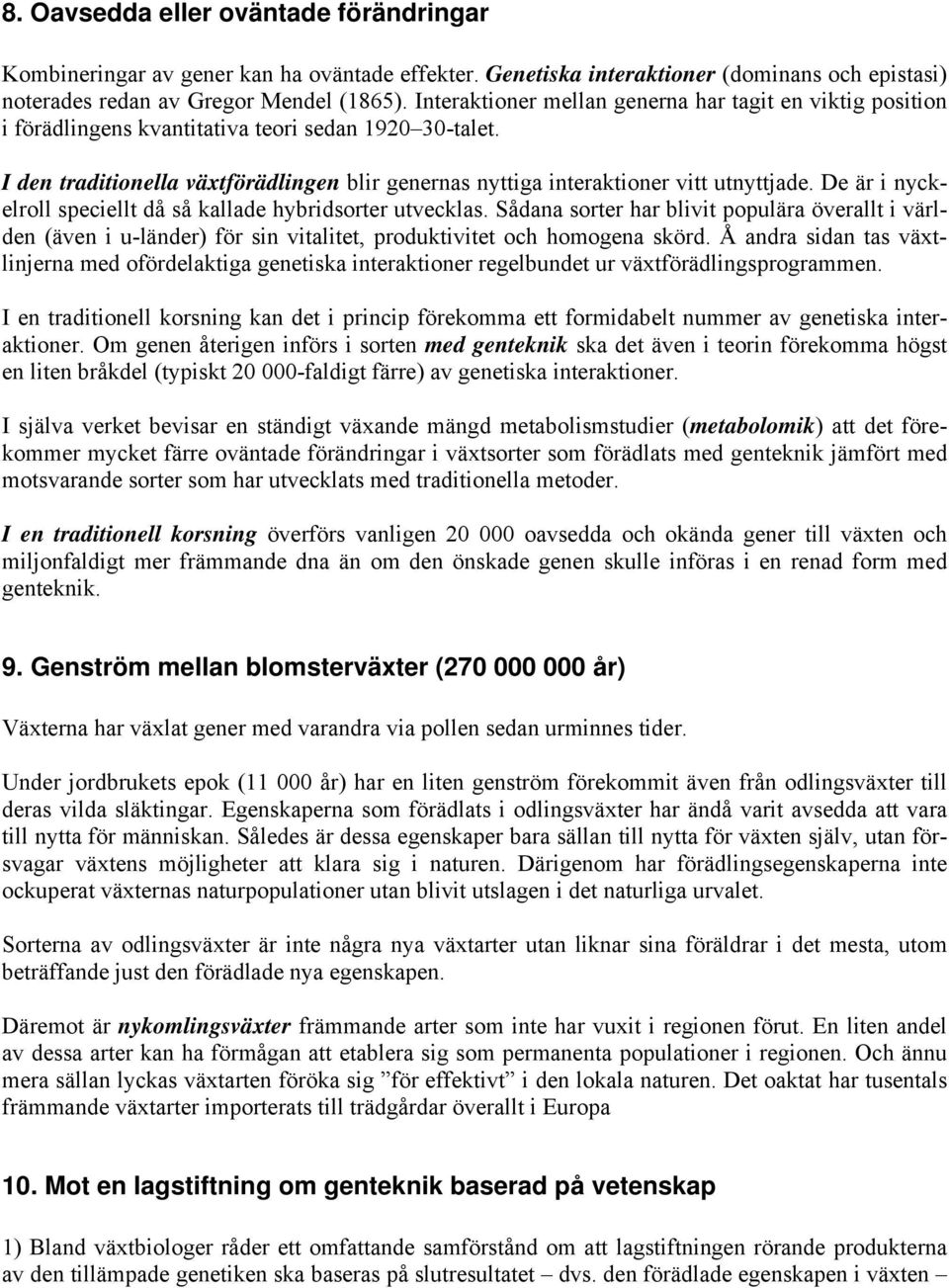 I den traditionella växtförädlingen blir genernas nyttiga interaktioner vitt utnyttjade. De är i nyckelroll speciellt då så kallade hybridsorter utvecklas.