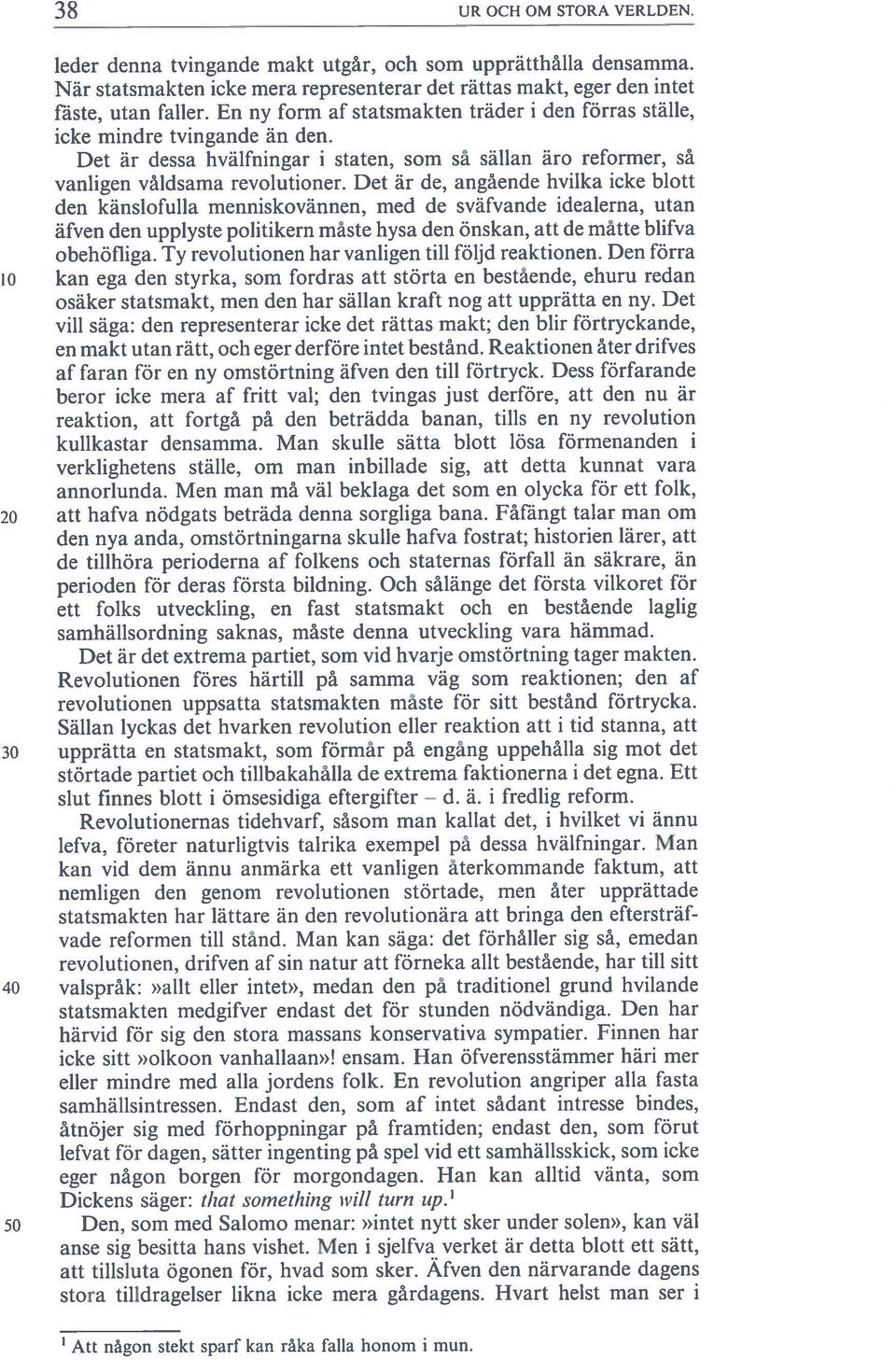 Det är de, angående hvilka icke blott den känsiofuila menniskovännen, med de sväfvande idealerna, utan äfven den uppiyste politikern måste hysa den önskan, att de mätte blifva obehölliga.