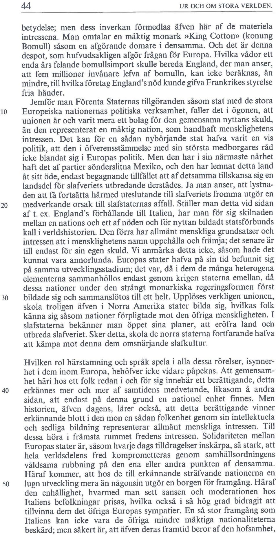 Man omtalar en mäktig monark»king Cotton» (konung Bomuli) såsom en afgörande domare i densamma. Och det är denna despot, som hufvudsakligen afgör frågan för Europa.