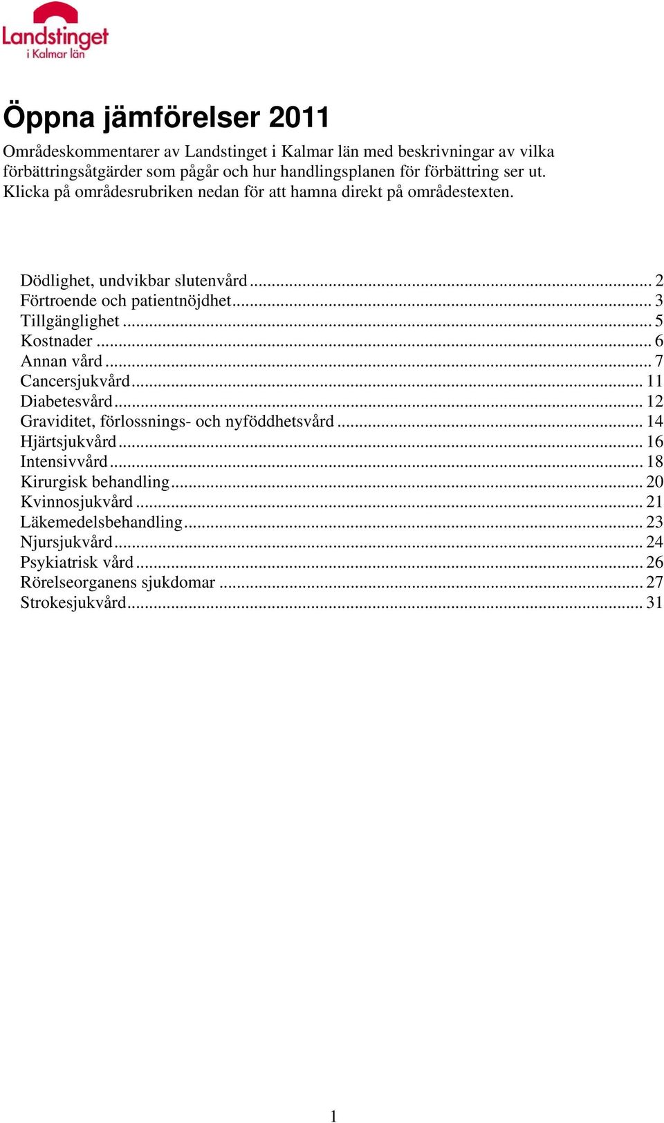 .. 5 Kostnader... 6 Annan vård... 7 Cancersjukvård... 11 Diabetesvård... 12 Graviditet, förlossnings- och nyföddhetsvård... 14 Hjärtsjukvård... 16 Intensivvård.