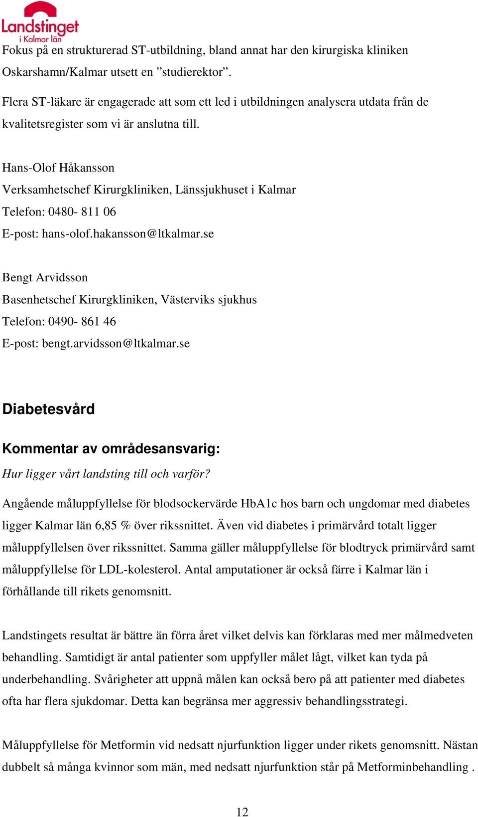 Hans-Olof Håkansson Verksamhetschef Kirurgkliniken, Länssjukhuset i Kalmar Telefon: 0480-811 06 E-post: hans-olof.hakansson@ltkalmar.