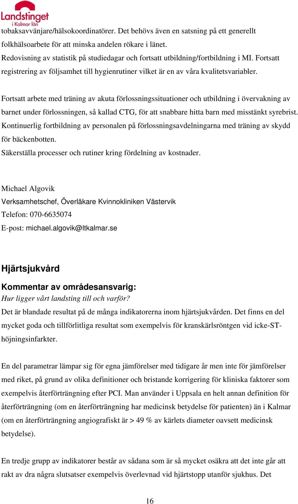 Fortsatt arbete med träning av akuta förlossningssituationer och utbildning i övervakning av barnet under förlossningen, så kallad CTG, för att snabbare hitta barn med misstänkt syrebrist.