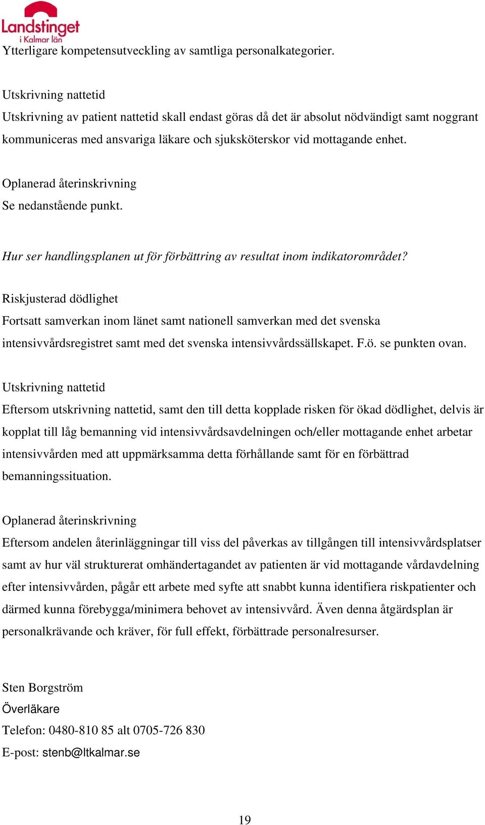 Oplanerad återinskrivning Se nedanstående punkt. Hur ser handlingsplanen ut för förbättring av resultat inom indikatorområdet?